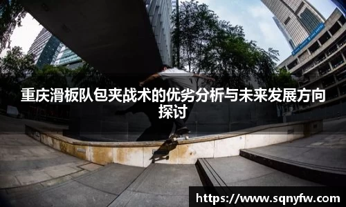 重庆滑板队包夹战术的优劣分析与未来发展方向探讨
