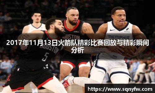 2017年11月13日火箭队精彩比赛回放与精彩瞬间分析