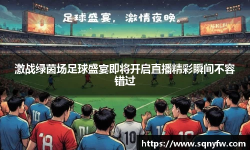 激战绿茵场足球盛宴即将开启直播精彩瞬间不容错过