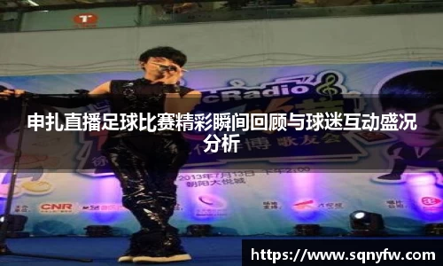 申扎直播足球比赛精彩瞬间回顾与球迷互动盛况分析