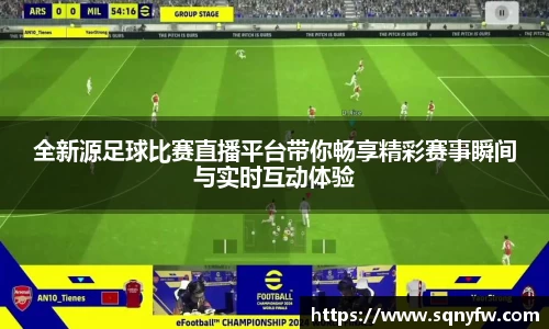 全新源足球比赛直播平台带你畅享精彩赛事瞬间与实时互动体验