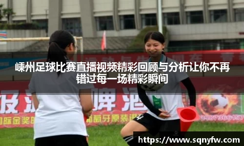 嵊州足球比赛直播视频精彩回顾与分析让你不再错过每一场精彩瞬间