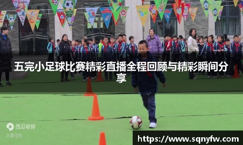 五完小足球比赛精彩直播全程回顾与精彩瞬间分享