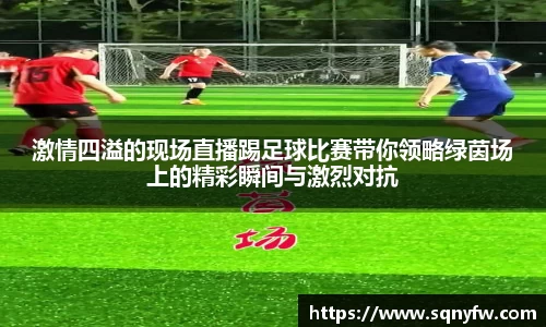 激情四溢的现场直播踢足球比赛带你领略绿茵场上的精彩瞬间与激烈对抗