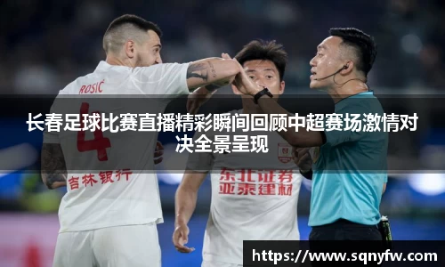 长春足球比赛直播精彩瞬间回顾中超赛场激情对决全景呈现