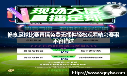 畅享足球比赛直播免费无插件轻松观看精彩赛事不容错过