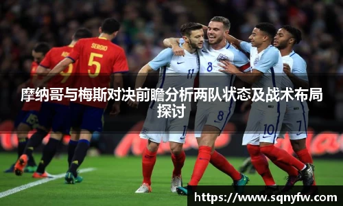 摩纳哥与梅斯对决前瞻分析两队状态及战术布局探讨