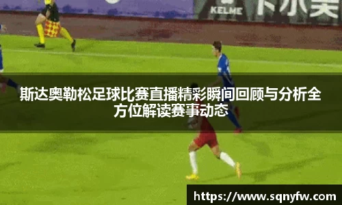 斯达奥勒松足球比赛直播精彩瞬间回顾与分析全方位解读赛事动态