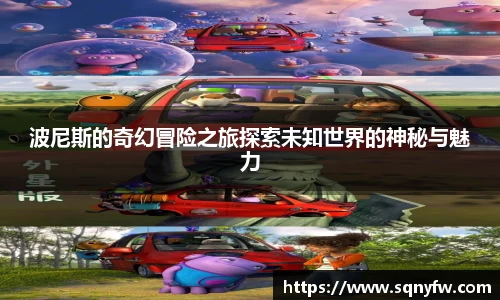 波尼斯的奇幻冒险之旅探索未知世界的神秘与魅力