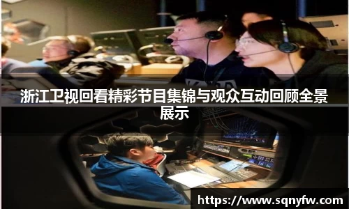 浙江卫视回看精彩节目集锦与观众互动回顾全景展示