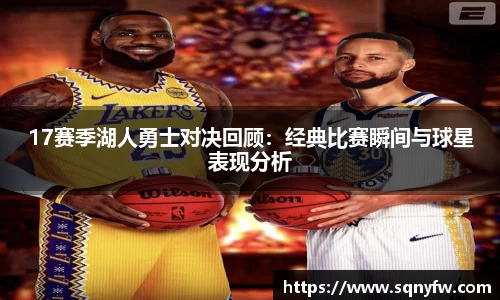 17赛季湖人勇士对决回顾：经典比赛瞬间与球星表现分析