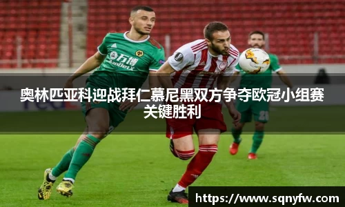 奥林匹亚科迎战拜仁慕尼黑双方争夺欧冠小组赛关键胜利