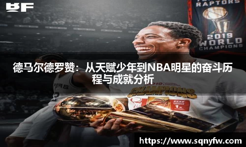 德马尔德罗赞：从天赋少年到NBA明星的奋斗历程与成就分析
